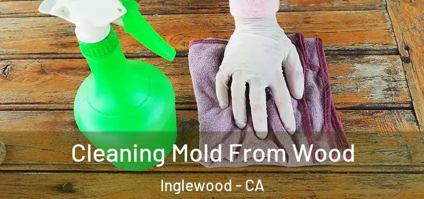  Cleaning Mold From Wood Inglewood - CA