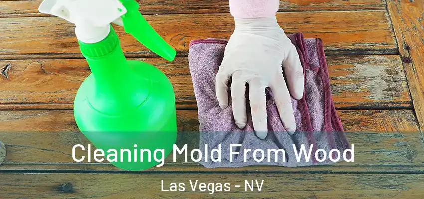 Cleaning Mold From Wood Las Vegas - NV